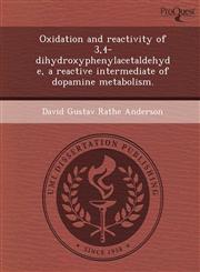 Oxidation and reactivity of 3,4-dihydroxyphenylacetaldehyde, a reactive intermediate of dopamine metabolism.,1249050472,9781249050476
