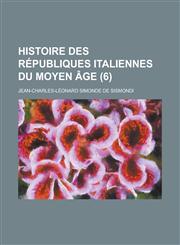 Histoire Des Republiques Italiennes Du Moyen Age (6 ),1234481952,9781234481957