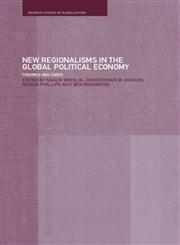 New Regionalism in the Global Political Economy: Theories and Cases (Routledge/Warwick Studies in Globalisation),041527768X,9780415277686