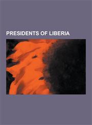 Presidents of Liberia Charles Taylor, Ellen Johnson Sirleaf, President of Liberia, Joseph Jenkins Roberts, William R. Tolbert, Jr., William,1230506284,9781230506289