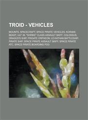Troid - Vehicles Mounts, Spacecraft, Space Pirate Vehicles, Korakk Beast, Ulf 38, Shrike Class Assault Skiff, Colossus, Dragud's Ship,1234845407,9781234845407