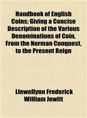 Handbook of English Coins; Giving a Concise Description of the Various Denominations of Coin, From the Norman Conquest, to the Present Reign,1154616940,9781154616941