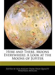 Here and There, Moons Everywhere A Look at the Moons of Jupiter,1241720746,9781241720742