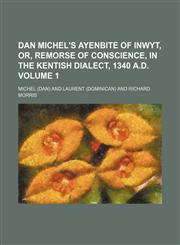 Dan Michel's Ayenbite of Inwyt, Or, Remorse of Conscience, in the Kentish Dialect, 1340 A.D. Volume 1,1236446046,9781236446046