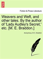 Weavers and Weft, and other tales. By the author of 'Lady Audley's Secret,' etc. [M. E. Braddon.],1241575746,9781241575748
