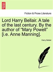 Lord Harry Bellair. a Tale of the Last Century. by the Author of Mary Powell [I.E. Anne Manning].,124089774X,9781240897742