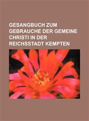 Gesangbuch zum Gebrauche der Gemeine Christi in der Reichsstadt Kempten,1231562099,9781231562093