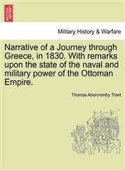 Narrative of a Journey through Greece, in 1830. With remarks upon the state of the naval and military power of the Ottoman Empire.,124092075X,9781240920754