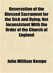 Reservation of the Blessed Sacrament for the Sick and Dying; Not Inconsistent With the Order of the Church of England,1155122453,9781155122458