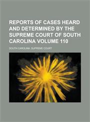 Reports of Cases Heard and Determined by the Supreme Court of South Carolina Volume 110,1234200880,9781234200886