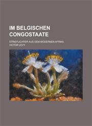 Im Belgischen Congostaate; Strieflichter Aus Dem Modernen Afrika,1153497891,9781153497893