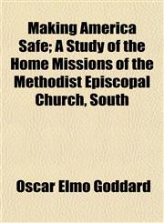 Making America Safe; A Study of the Home Missions of the Methodist Episcopal Church, South,1152399896,9781152399891