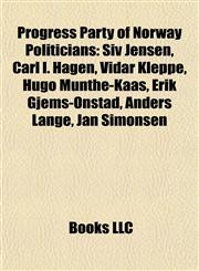 Progress Party of Norway Politicians Siv Jensen, Carl I. Hagen, Vidar Kleppe, Hugo Munthe-Kaas, Erik Gjems-Onstad, Anders Lange, Jan Simonsen,1155580885,9781155580883