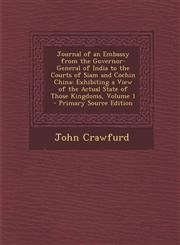 Journal of an Embassy from the Governor-General of India to the Courts of Siam and Cochin China Exhibiting a View of the Actual State of Those Kingdoms, Volume 1 - Primary Source Edition,1295629038,9781295629039