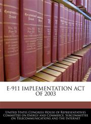E-911 IMPLEMENTATION ACT OF 2003,1240485395,9781240485390