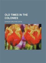 Old times in the colonies,1151424676,9781151424679