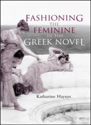 Fashioning the Feminine in the Greek Novel,0415262100,9780415262101