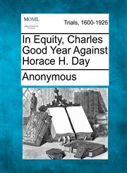 In Equity, Charles Good Year Against Horace H. Day,1275540252,9781275540255