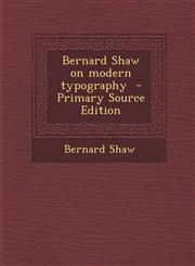 Bernard Shaw on modern typography  - Primary Source Edition,129488297X,9781294882978
