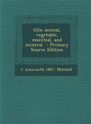 Oils; Animal, Vegetable, Essential, and Mineral,1287631185,9781287631187