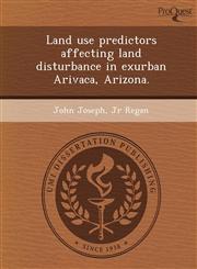 Land use predictors affecting land disturbance in exurban Arivaca, Arizona.,1249897807,9781249897804