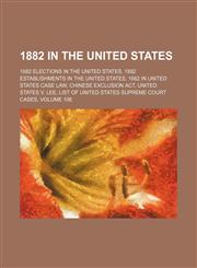 1882 in the United States Chinese Exclusion Act, 47th United States Congress, Edmunds Act, Battle of Big Dry Wash,,1156035775,9781156035771