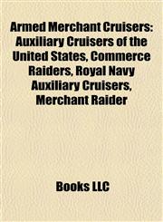 Armed Merchant Cruisers Auxiliary Cruisers of the United States, Commerce Raiders, Royal Navy Auxiliary Cruisers, Merchant Raider,1157770592,9781157770596