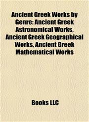 Ancient Greek Works by Genre (Study Guide) Ancient Greek Astronomical Works, Ancient Greek Geographical Works,1157767567,9781157767565