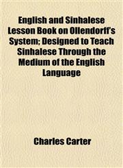 English and Sinhalese Lesson Book on Ollendorff's System; Designed to Teach Sinhalese Through the Medium of the English Language,1152452657,9781152452657