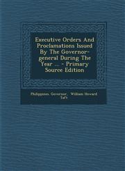 Executive Orders And Proclamations Issued By The Governor-general During The Year ... - Primary Source Edition,1295092530,9781295092536