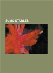Sumo Stables Araiso Stable, Arashio Stable, Asahiyama Stable, Azumazeki Stable, Dewanoumi Stable, Fujishima Stable (2010), Hakkaku,1155794427,9781155794426