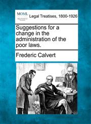Suggestions for a change in the administration of the poor laws.,1240152728,9781240152728