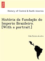 História da fundação do Imperio Brazileiro. [With a portrait.],1249024382,9781249024385