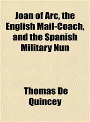 Joan of Arc, the English Mail-Coach, and the Spanish Military Nun,115298019X,9781152980198