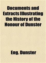 Documents and Extracts Illustrating the History of the Honour of Dunster,1152238337,9781152238336
