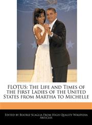 Flotus The Life and Times of the First Ladies of the United States from Martha to Michelle,1241683484,9781241683481