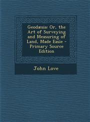 Geodæsia Or, the Art of Surveying and Measuring of Land, Made Easie - Primary Source Edition,1294533452,9781294533450