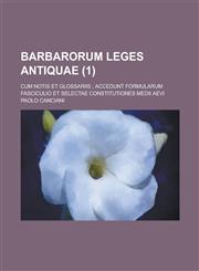 Barbarorum Leges Antiquae; Cum Notis Et Glossariis; Accedunt Formularum Fasciculio Et Selectae Constitutiones Medii Aevi (1 ),1153447177,9781153447171