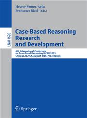 Case-Based Reasoning Research and Development 6th International Conference on Case-Based Reasoning, ICCBR 2005, Chicago, IL, USA, August 23-26, 2005, Proceedings,3540281746,9783540281740