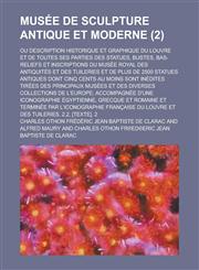 Musee de Sculpture Antique Et Moderne; Ou Description Historique Et Graphique Du Louvre Et de Toutes Ses Parties Des Statues, Bustes, Bas-Reliefs Et I,1153517221,9781153517225