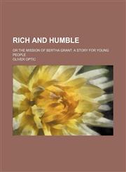 Rich and humble; or The mission of Bertha Grant. A story for young people,123639920X,9781236399205