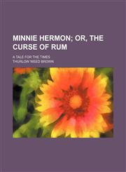 Minnie Hermon; Or, the Curse of Rum. a Tale for the Times,1151091103,9781151091109