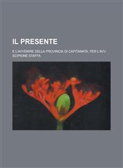 Il Presente; E L'Avvenire Della Provincia Di Capitanata, Per L'Avv,123412422X,9781234124229