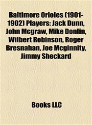 Baltimore Orioles (1901-1902) Players Jack Dunn, John Mcgraw, Mike Donlin, Wilbert Robinson, Roger Bresnahan, Joe Mcginnity, Jimmy Sheckard,1155321529,9781155321523