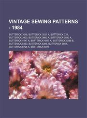 Vintage Sewing Patterns - 1984 Butterick 3018, Butterick 3021 A, Butterick 339, Butterick 3403, Butterick 3660 A, Butterick 3930 A, Butterick 4147 A, Butterick 4917 A, Butterick 5288 B, Butterick 5353, Butterick 6299, Butterick 6661, Butterick 6725 A, Bu,1234686988,9781234686987