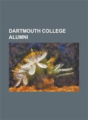 Dartmouth College Alumni Nelson Rockefeller, Joseph Campbell, Daniel Webster, Kirsten Gillibrand, John Hagelin, Seth Swirsky, James Forrestal,,1230678735,9781230678733