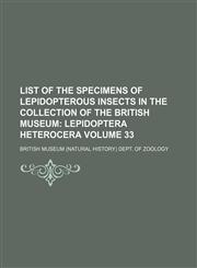 List of the Specimens of Lepidopterous Insects in the Collection of the British Museum;  Lepidoptera heterocera Volume 33,1150456302,9781150456305
