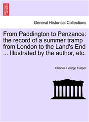 From Paddington to Penzance the record of a summer tramp from London to the Land's End ... Illustrated by the author, etc.,1241600147,9781241600143