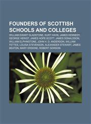 Founders of Scottish schools and colleges William Ewart Gladstone, Kurt Hahn, James Kennedy, George Heriot, James Hope-Scott, James Donaldson,1155742192,9781155742199
