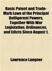 Basic Patent and Trade-Mark Laws of the Principal Belligerent Powers, Together With War Legislation, Ordinances, and Edicts Since August 1,,1151911186,9781151911186